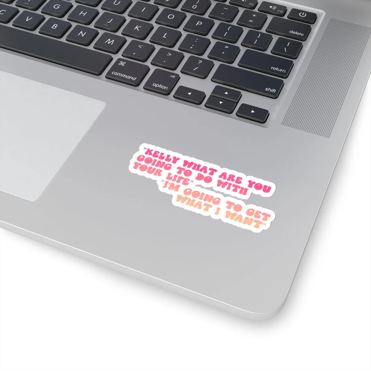 Kelly, What Are You Going to Do With Your Life? I'm Gonna Get What I Want! Kiss-Cut Sticker