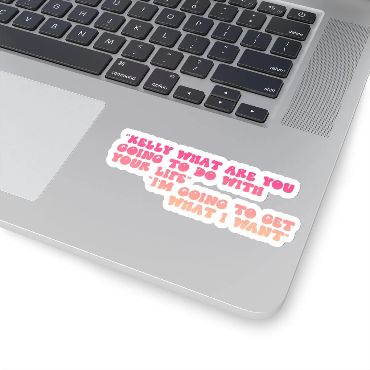 Kelly, What Are You Going to Do With Your Life? I'm Gonna Get What I Want! Kiss-Cut Sticker