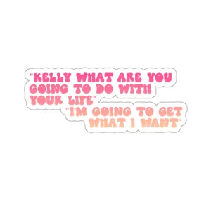 Kelly, What Are You Going to Do With Your Life? I'm Gonna Get What I Want! Kiss-Cut Sticker